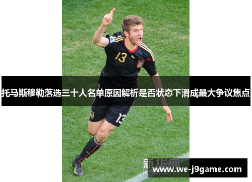 托马斯穆勒落选三十人名单原因解析是否状态下滑成最大争议焦点