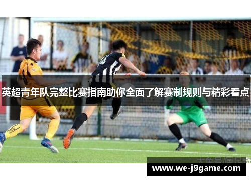 英超青年队完整比赛指南助你全面了解赛制规则与精彩看点