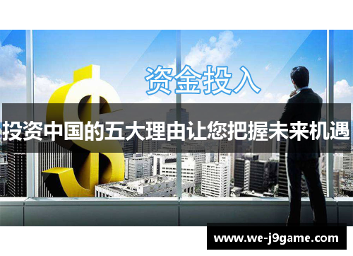 投资中国的五大理由让您把握未来机遇 投资中国的五大理由让您把握未来机遇