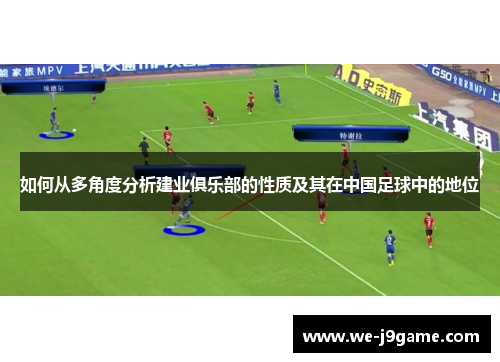 如何从多角度分析建业俱乐部的性质及其在中国足球中的地位 如何从多角度分析建业俱乐部的性质及其在中国足球中的地位