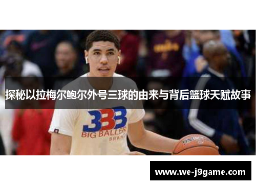 探秘以拉梅尔鲍尔外号三球的由来与背后篮球天赋故事