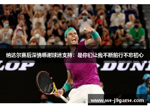 纳达尔赛后深情感谢球迷支持：是你们让我不断前行不忘初心