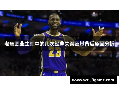 老詹职业生涯中的几次经典失误及其背后原因分析