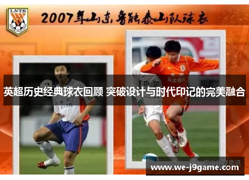 英超历史经典球衣回顾 突破设计与时代印记的完美融合