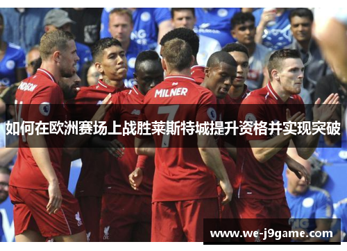 如何在欧洲赛场上战胜莱斯特城提升资格并实现突破