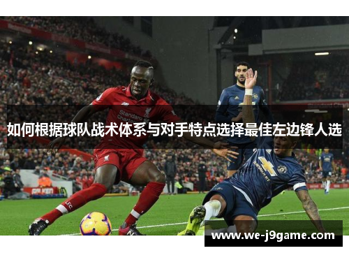 如何根据球队战术体系与对手特点选择最佳左边锋人选