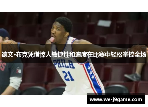 德文·布克凭借惊人敏捷性和速度在比赛中轻松掌控全场