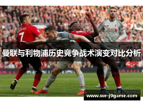 曼联与利物浦历史竞争战术演变对比分析