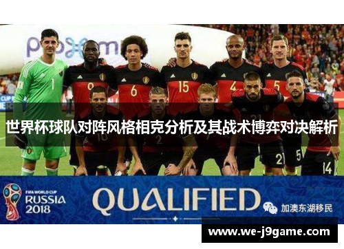 世界杯球队对阵风格相克分析及其战术博弈对决解析