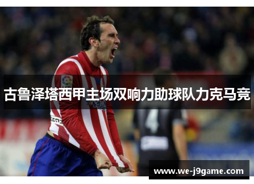 古鲁泽塔西甲主场双响力助球队力克马竞