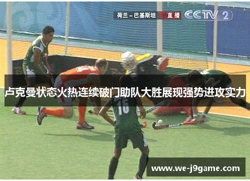 卢克曼状态火热连续破门助队大胜展现强势进攻实力 卢克曼状态火热连续破门助队大胜展现强势进攻实力