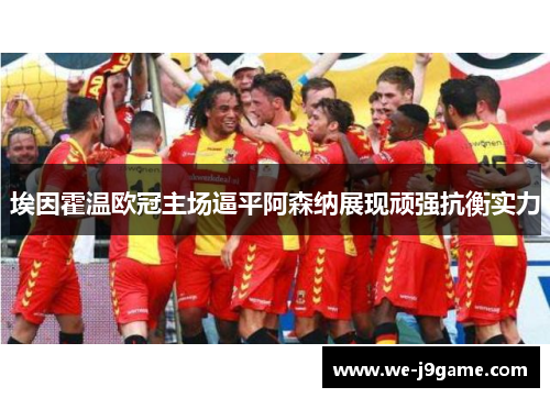 埃因霍温欧冠主场逼平阿森纳展现顽强抗衡实力