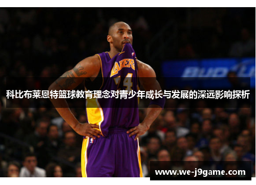 科比布莱恩特篮球教育理念对青少年成长与发展的深远影响探析