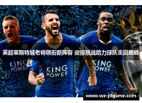 英超莱斯特城老将领衔新阵容 迎接挑战助力球队重回巅峰