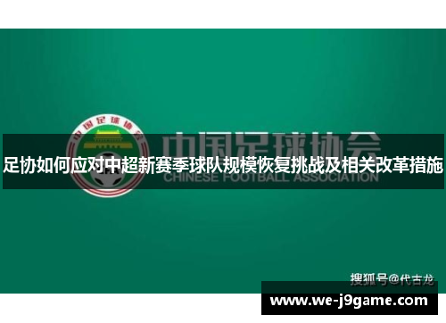 足协如何应对中超新赛季球队规模恢复挑战及相关改革措施 足协如何应对中超新赛季球队规模恢复挑战及相关改革措施